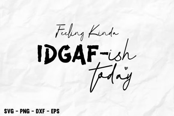 Download Feeling Kinda IDGAF-ish Today Cricut Svg - Premium Resources